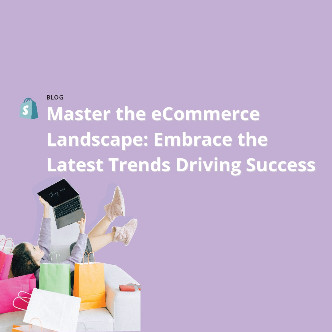 Master the eCommerce Landscape: Embrace the Latest Trends Driving Success